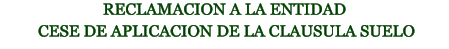 RECLAMACION A LA ENTIDAD   CESE DE APLICACION DE LA CLAUSULA SUELO
