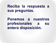 Reciba la respuesta a sus preguntas.  Ponemos a nuestros profesionales a su entera disposici�n.